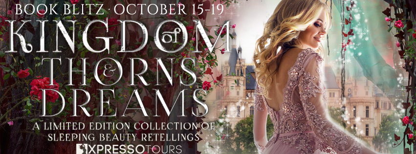 Book Blitz:  Kingdom of Thorns and Dreams:  A Limited Edition of Sleeping Beauty Retellings